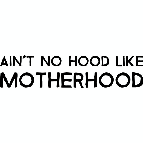 Ain't no hood like Motherhood Thumbnail