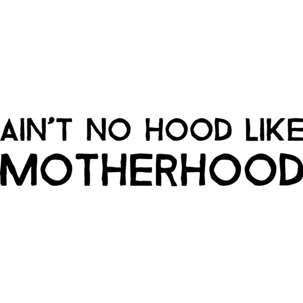 Ain't no hood like Motherhood Thumbnail