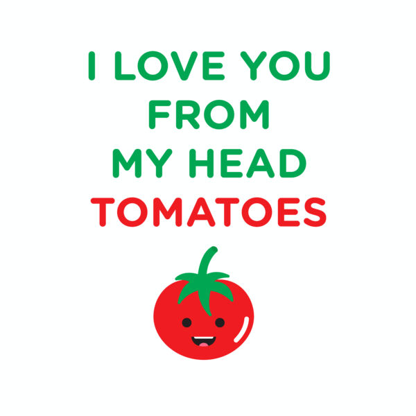 LOVE YOU FROM MY HEAD TOMATOES Thumbnail